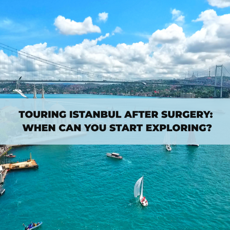 Touring Istanbul After Surgery: When Can You Start Exploring?