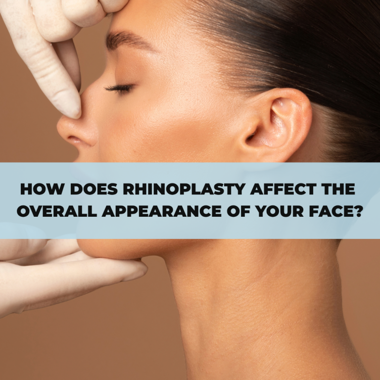 How Does Rhinoplasty Affect the Overall Appearance of Your Face?