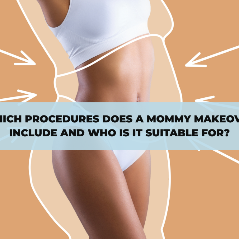 Which Procedures Does a Mommy Makeover Include and Who Is It Suitable For?