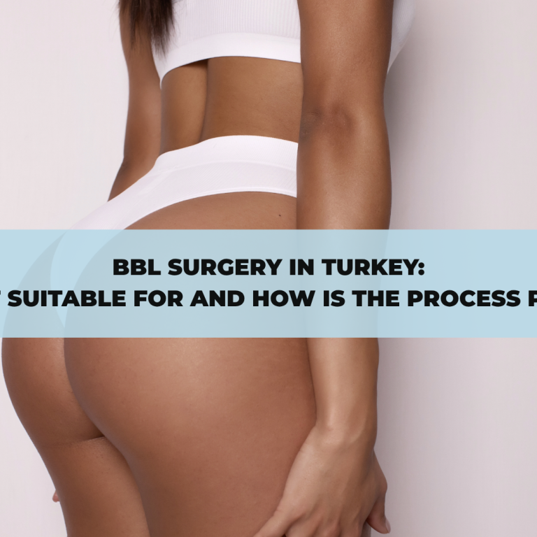 BBL Surgery in Turkey: Who Is It Suitable For and How Is the Process Planned?
