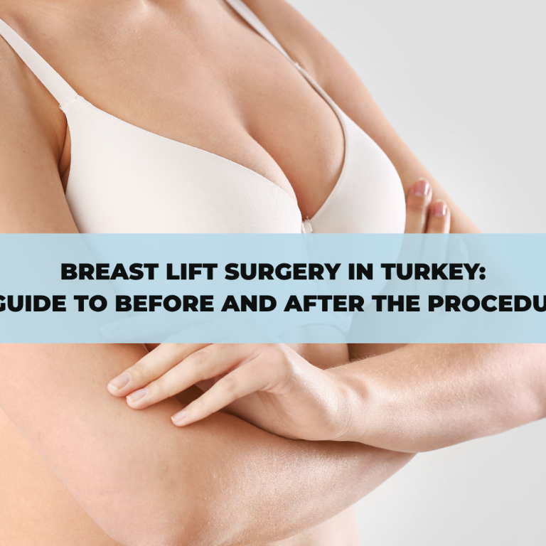 Breast Lift Surgery in Turkey: A Guide to Before and After the Procedure